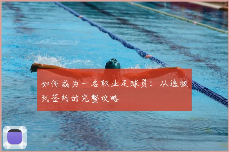 如何成为一名职业足球员：从选拔到签约的完整攻略