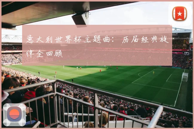 意大利世界杯主题曲：历届经典旋律全回顾