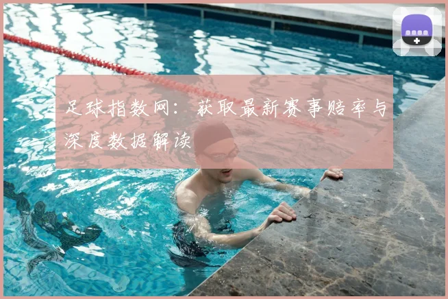 足球指数网：获取最新赛事赔率与深度数据解读