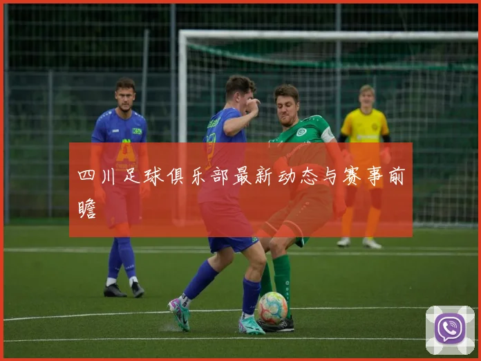 四川足球俱乐部最新动态与赛事前瞻