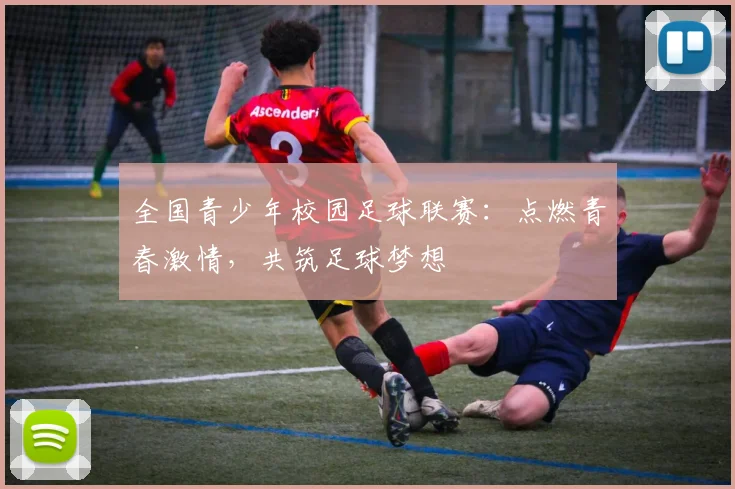 全国青少年校园足球联赛：点燃青春激情，共筑足球梦想
